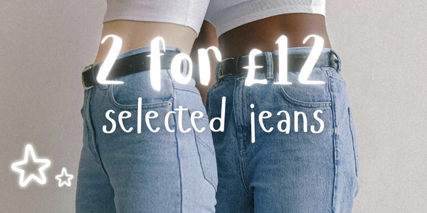 Limited Time Offer: choose any 2 pairs of jeans and pay ONLY £12!